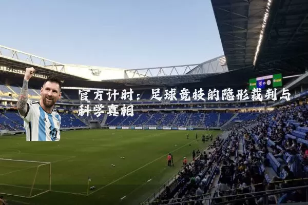 官方计时:足球竞技的隐形裁判与科学真相