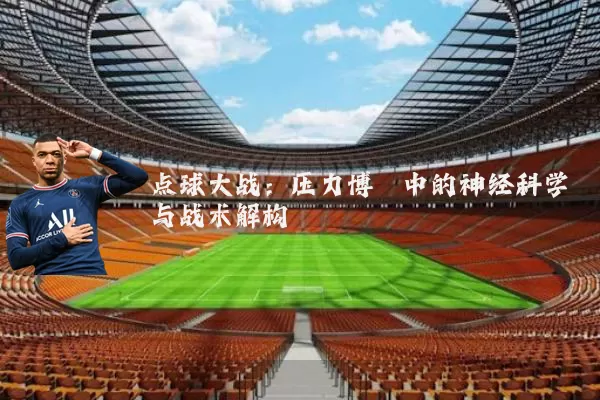 点球大战：压力博弈中的神经科学与战术解构